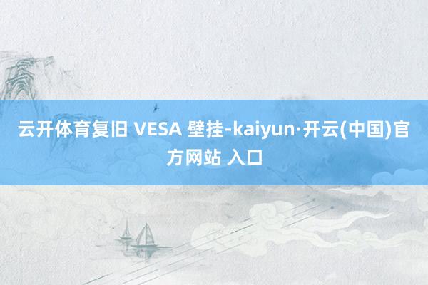 云开体育复旧 VESA 壁挂-kaiyun·开云(中国)官方网站 入口