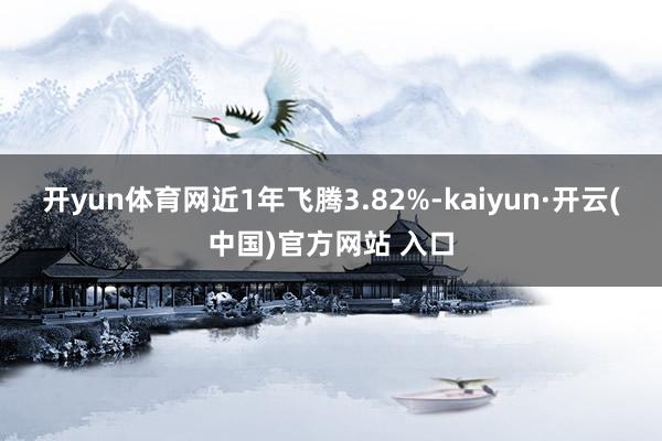 开yun体育网近1年飞腾3.82%-kaiyun·开云(中国)官方网站 入口